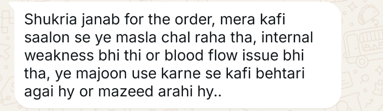 WhatsApp message from a customer (opens full size): Shukriya janab for the order. Mera kaafi saalon se ye masla chal raha tha, internal weakness bhi thi aur blood flow issue bhi tha. Ye majoon use karne se kaafi behtari aa gayi hai aur mazeed aa rahi hai.
