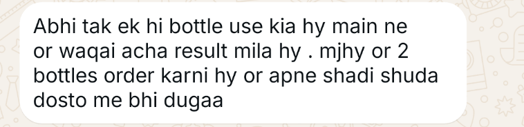 WhatsApp message from a customer (opens full size): Abhi tak ek hi bottle use ki hai main ne aur waqai acha result mila hai. Mujhe aur 2 bottles order karni hain aur apne shadi shuda doston ko bhi doonga.