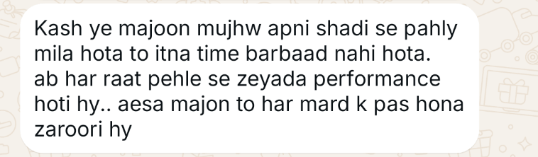 WhatsApp message from a customer (opens full size): Kash ye majoon mujhe apni shadi se pehle mila hota to itna time barbaad nahi hota. Ab har raat pehle se zyada performance hoti hai. Aisa majoon to har mard ke paas hona zaroori hai.